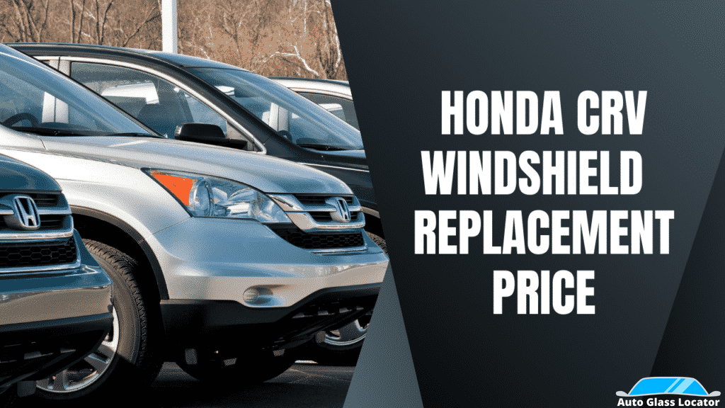 Honda CRV Windshield Replacement Price And How To Stop Chips!