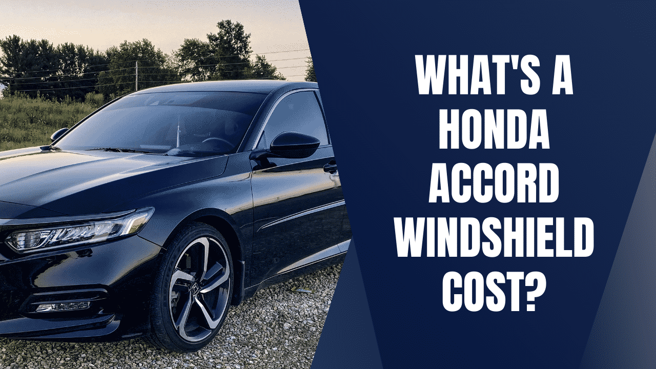 What’s a Honda Accord Windshield Replacement Cost?