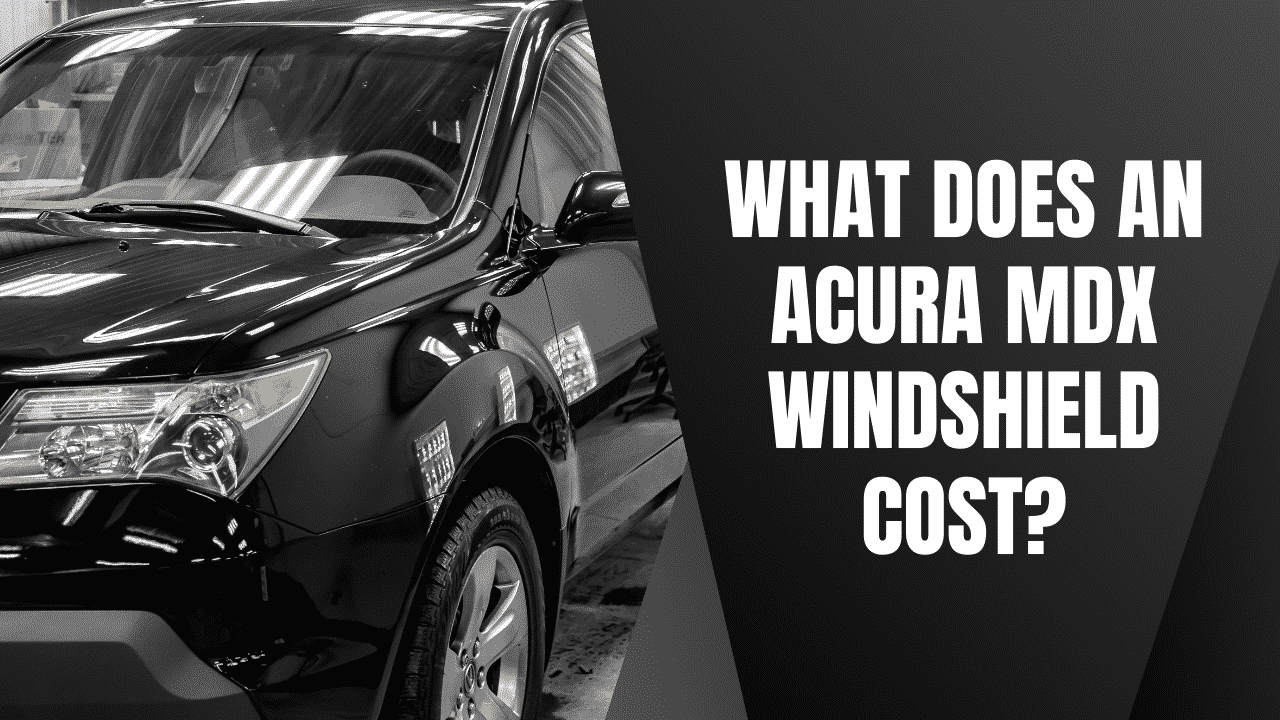 What Does an Acura MDX Windshield Replacement Cost?