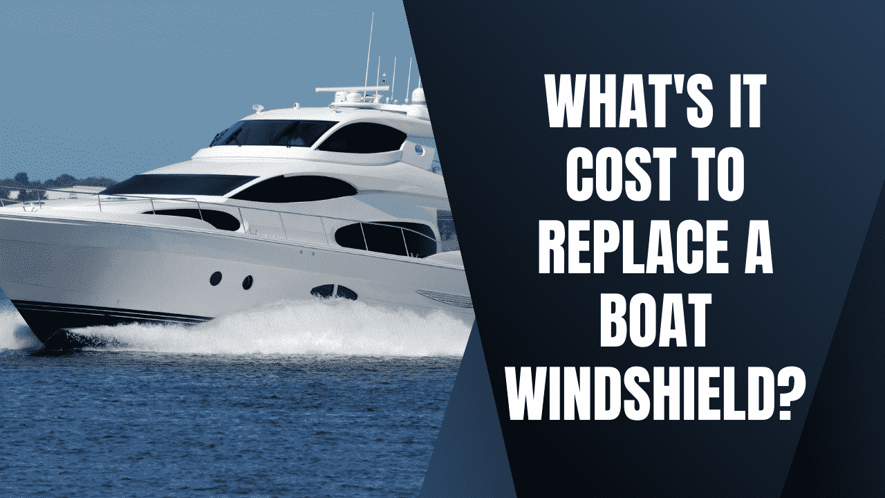 Boat Windshields – The Costs To Replace & Repair Boat Glass