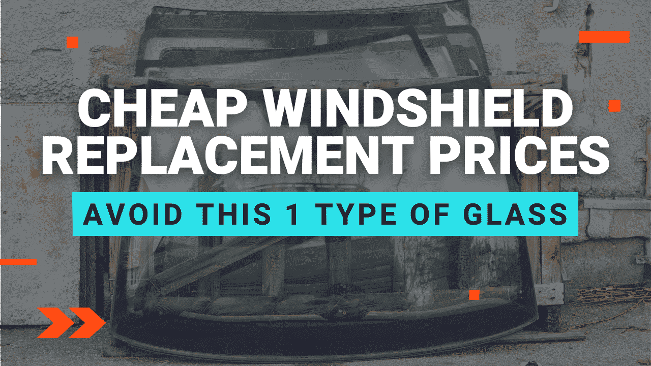 Cheap Windshield Replacement Price. Avoid This 1 Type of Glass!