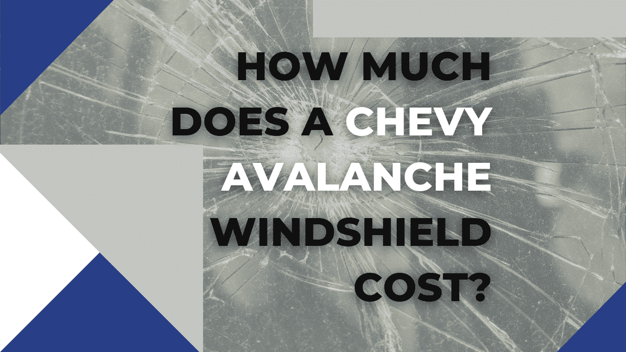 How Much Is A Chevy Avalanche Windshield Replacement Cost?