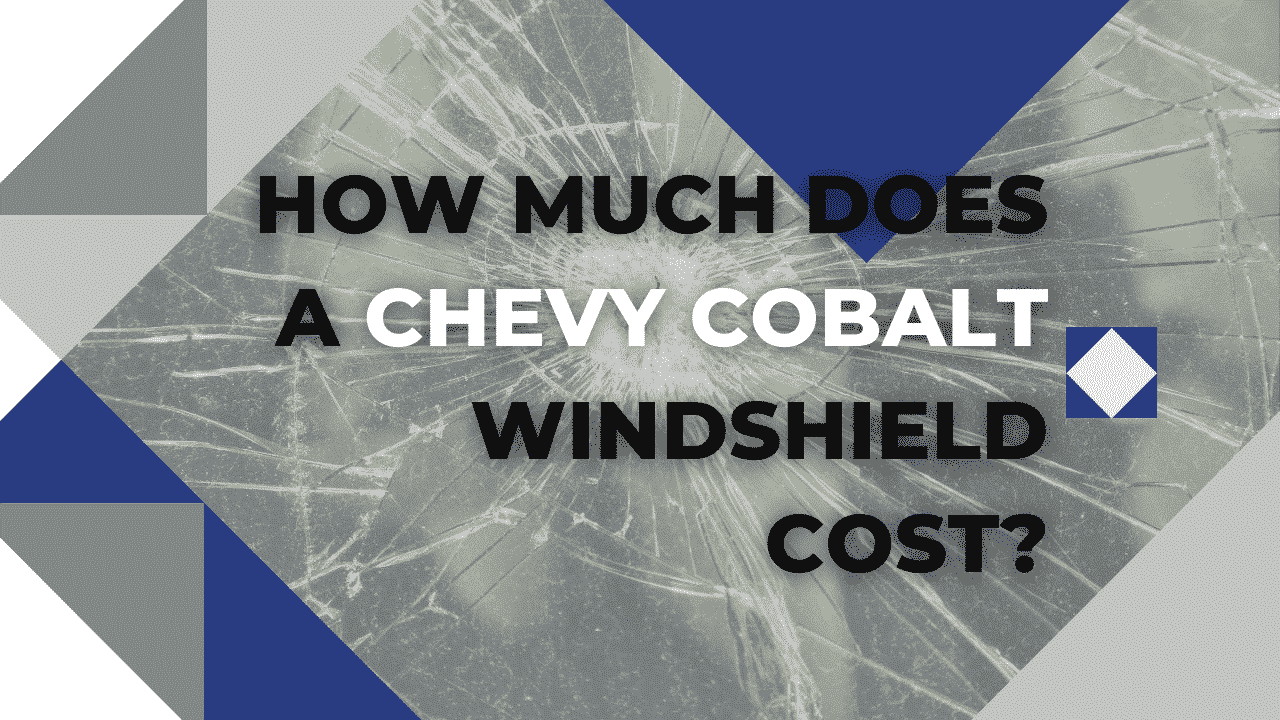How Much Does A Chevy Cobalt Windshield Replacement Cost?