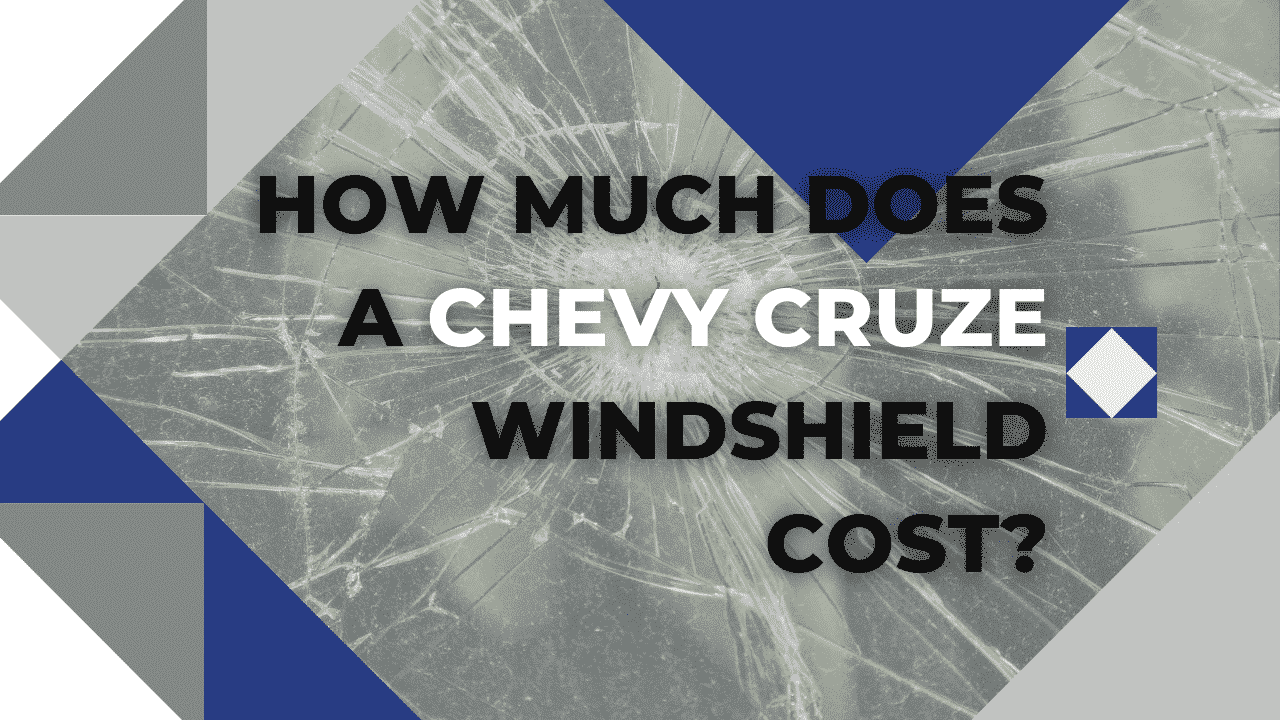 How Much Is A Chevy Cruze Windshield Replacement Cost?