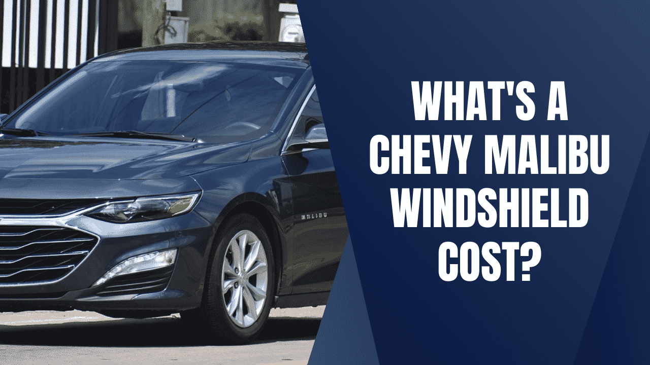 How Much Does A Chevy Malibu Windshield Replacement Cost?