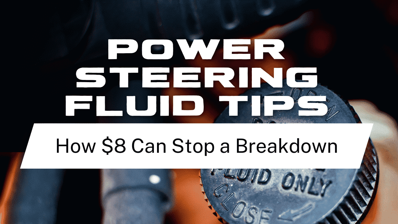 Power Steering Fluid Tips – $8 dollars to stop a breakdown!
