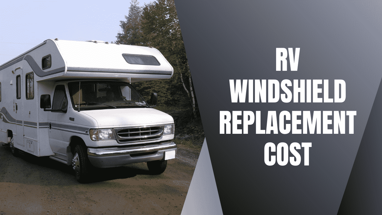 RV Windshield Replacement Cost & How You Can Stop Future Breaks!