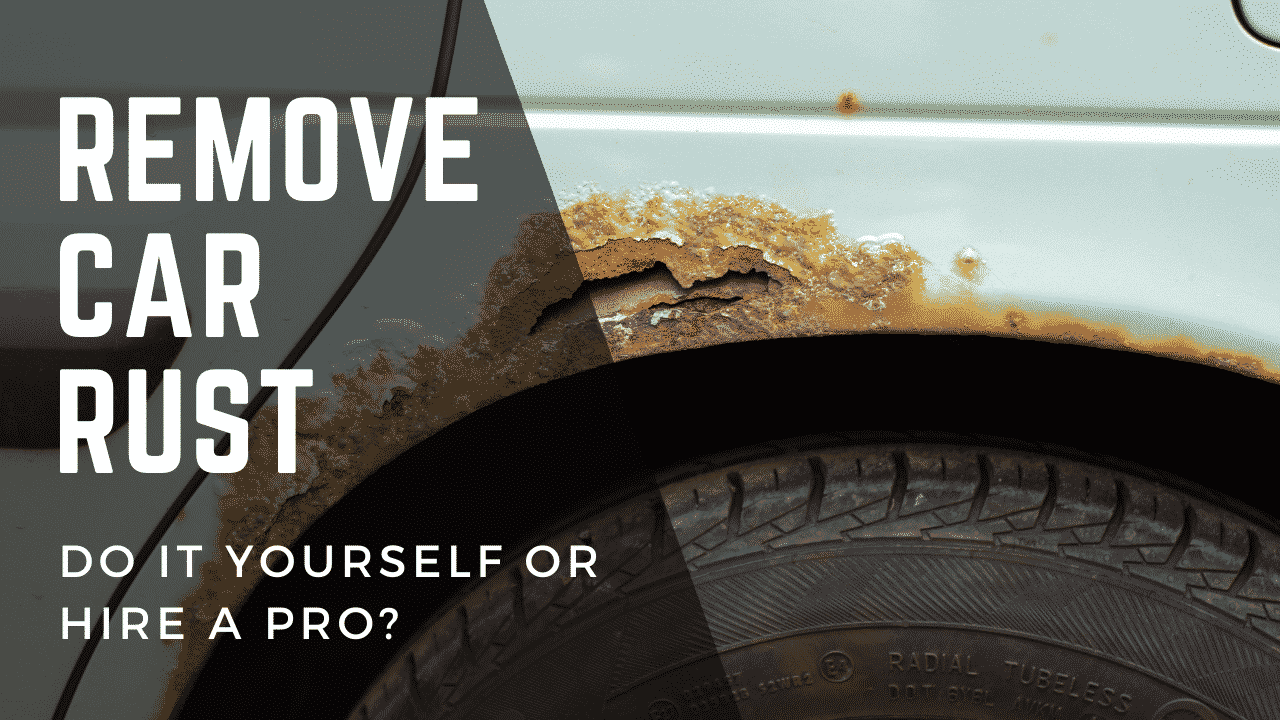 Remove Car Rust – Best to Do it Yourself or Hire a Pro?