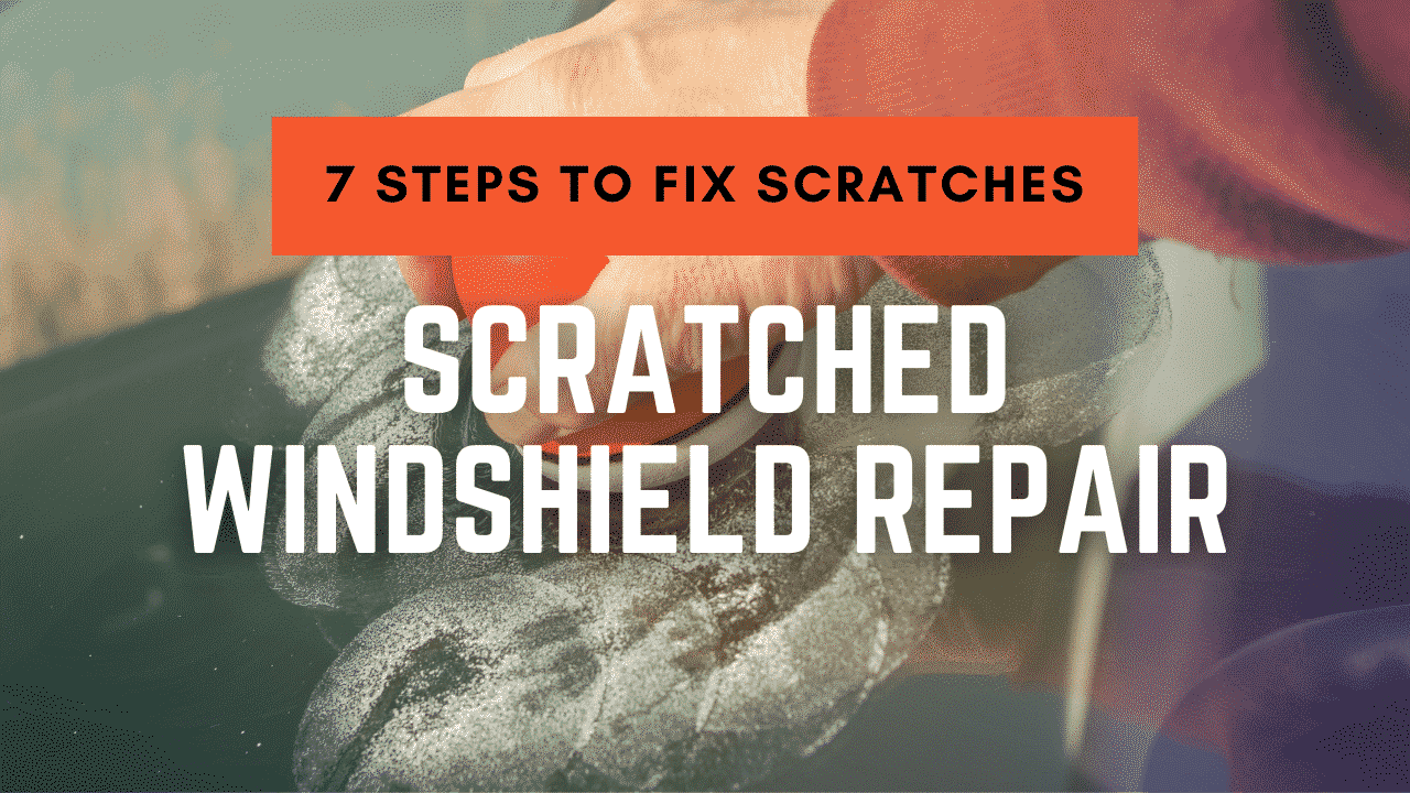 Scratched Windshield Repair: A Really Simple and Helpful 7 Step Process!