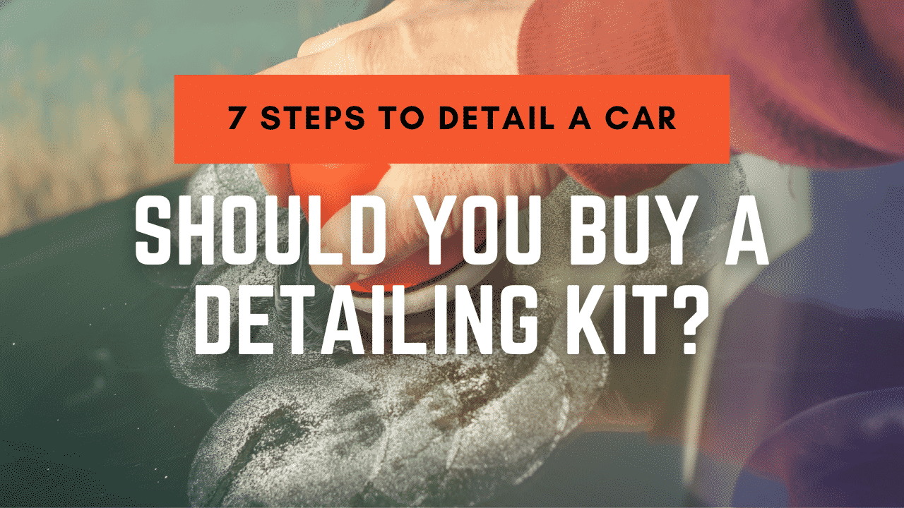 Detailing A Car: 7 Steps To Perfection Without a Detail Kit!