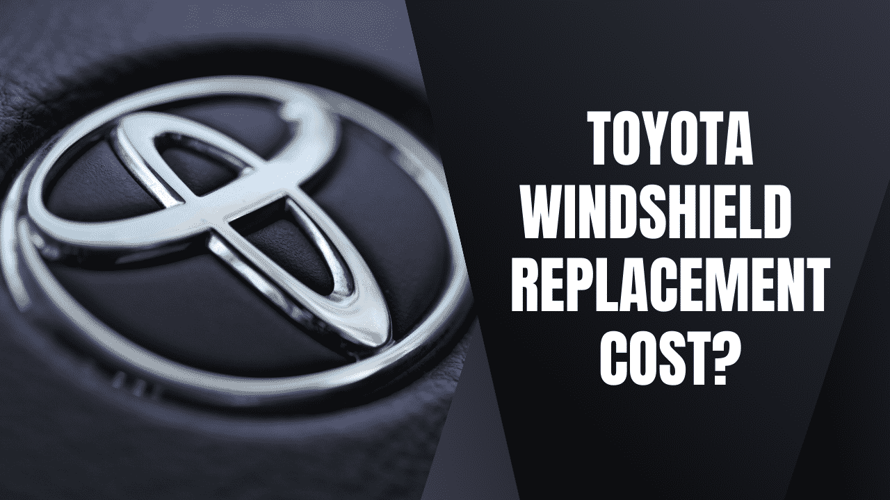 Toyota windshield replacement cost & getting the best price!