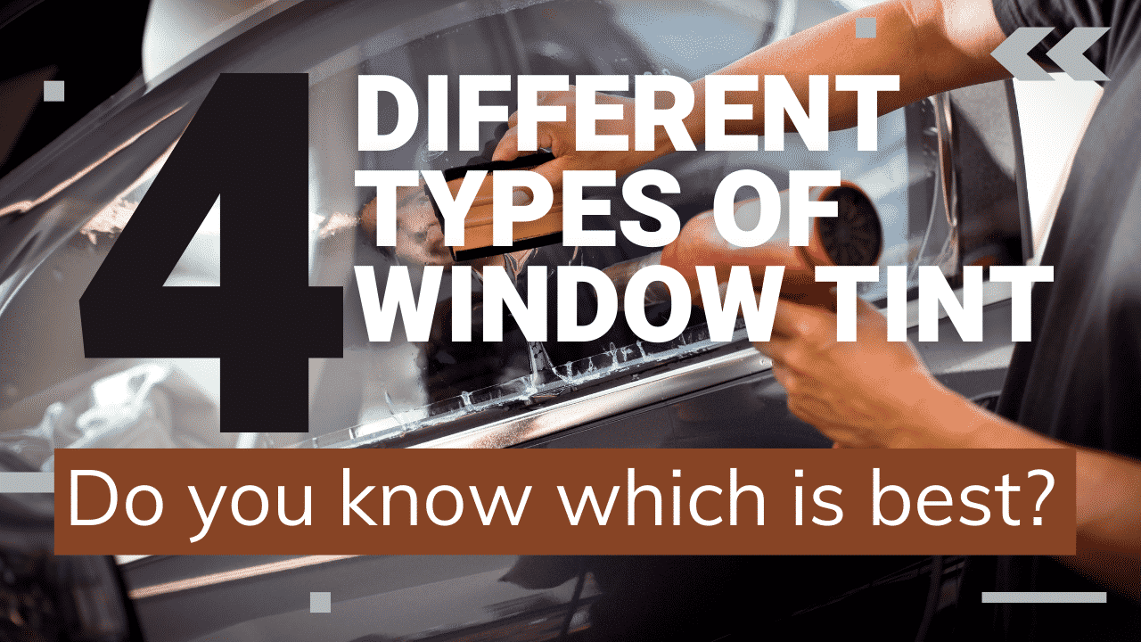 4 Different Types of Window Tint. Do you know which is best?