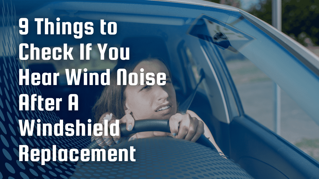 Wind Noise After A Windshield Replacement | 9 Things To Check!