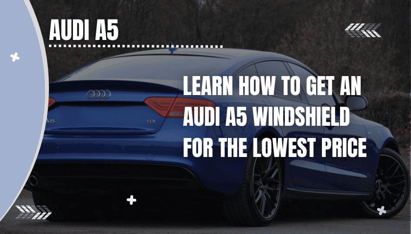 What’s an Audi A5 Windshield Replacement Cost?