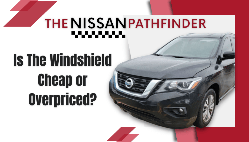 Nissan Pathfinder Windshield Replacement Cost | Is it Cheap or Overpriced?