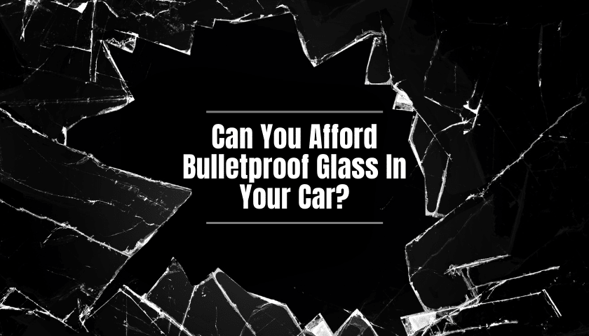 Can You Afford Bulletproof Car Glass To Keep Your Family Safe?