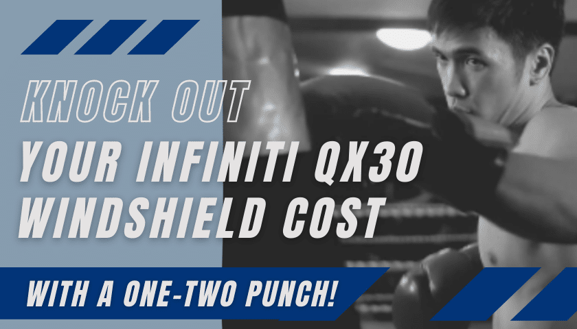 Knock Out Your Infiniti QX30 Windshield Replacement Cost with a One-Two Punch!